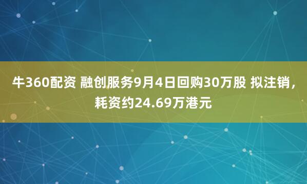牛360配资 融创服务9月4日回购30万股 拟注销，耗资约24.69万港元